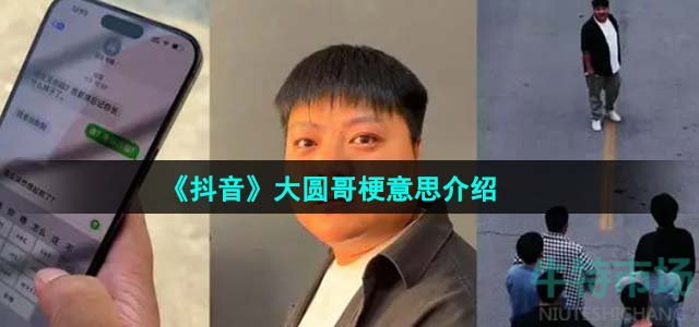 《抖音》大圆哥什么梗？ 大圆哥梗意思出处了解一下