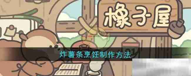 《橡子屋》炸薯条烹饪制作方法