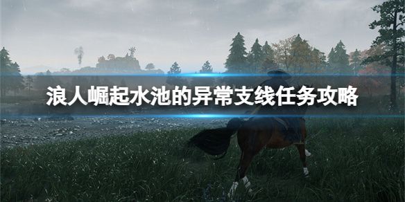 《浪人崛起》水池的异常支线任务攻略 具体流程如下