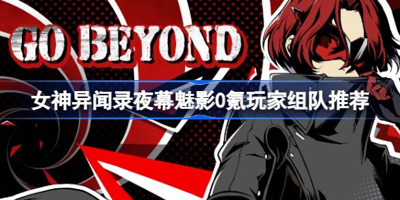 女神异闻录夜幕魅影入门攻略 女神异闻录夜幕魅影怎么玩