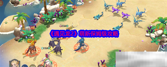 《遇见龙2》萌新保姆级攻略