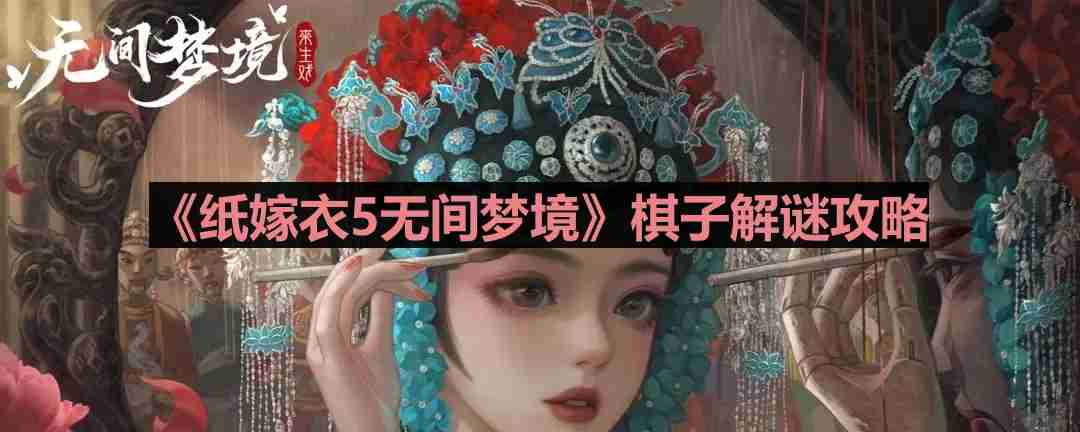 纸嫁衣5无间梦境棋子怎么解-棋子解谜攻略