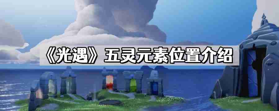 光遇五灵元素位置在哪儿 五灵水地火风心元素位置介绍