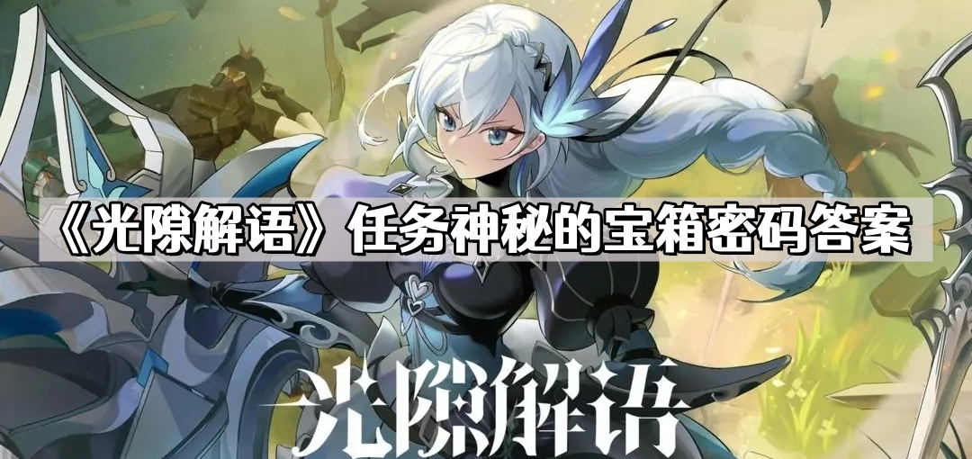 光隙解语任务神秘的宝箱密码是多少 任务神秘的宝箱密码答案