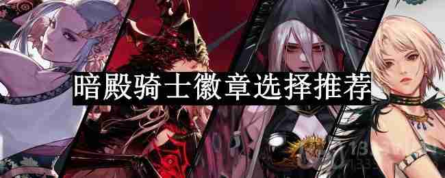 dnf110版本暗殿骑士徽章选择什么-暗殿骑士徽章选择推荐