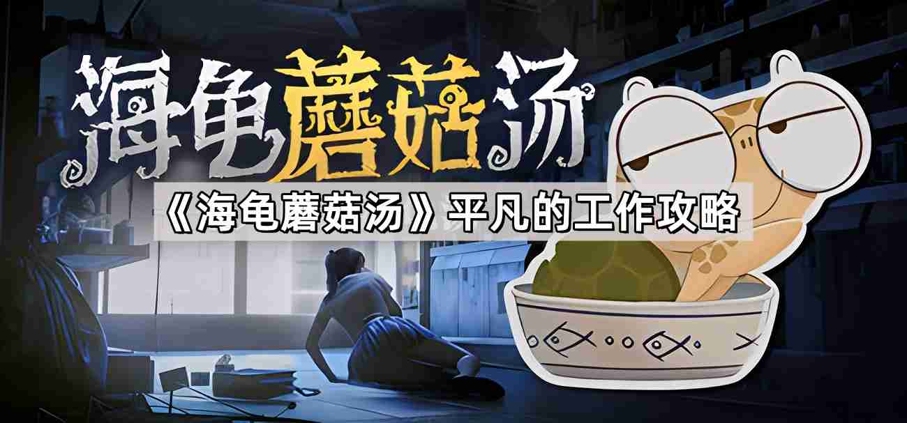 海龟蘑菇汤平凡的工作怎么过 平凡的工作攻略
