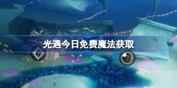 光遇4.8免费魔法是什么-光遇4月8日免费魔法收集攻略