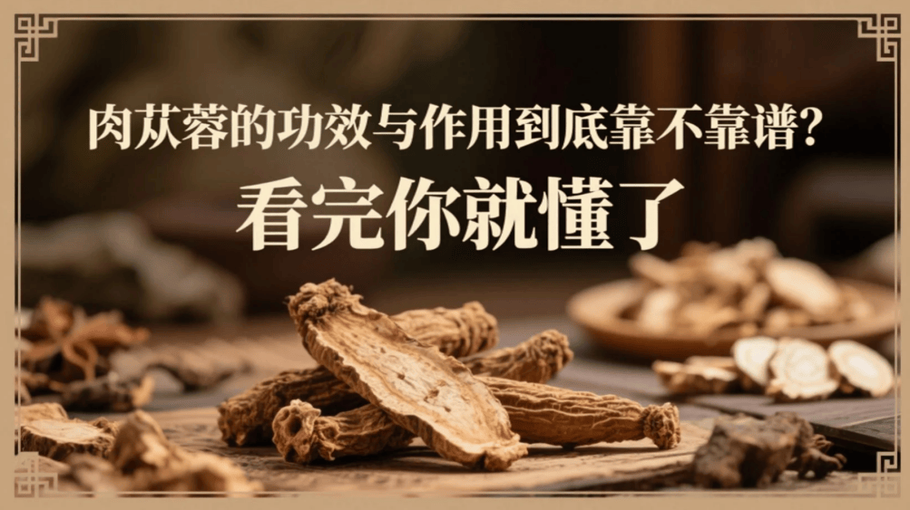 肉苁蓉的功效与作用到底靠不靠谱？看完你就懂了