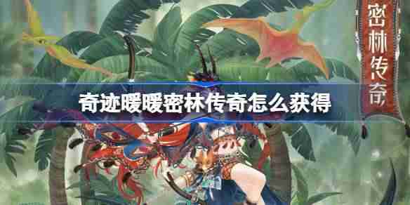 奇迹暖暖密林传奇怎么获得-奇迹暖暖密林传奇套装获取攻略