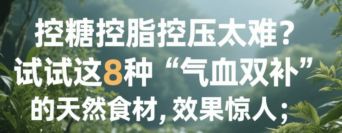 控糖控脂控压太难？试试这8种“气血双补”的天然食材，效果惊人