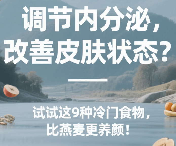 调节内分泌，改善皮肤状态？试试这9种冷门食物，比燕麦更养颜！