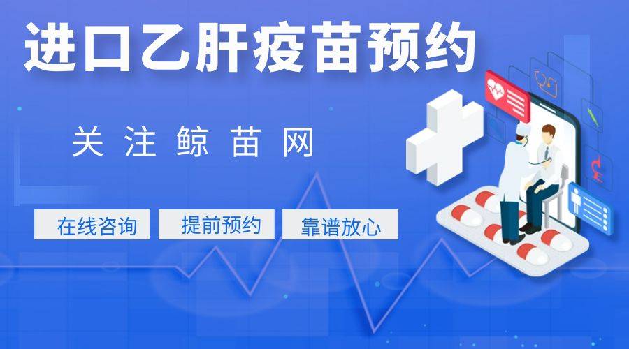 进口乙肝疫苗哪里打 进口乙肝疫苗哪里产的