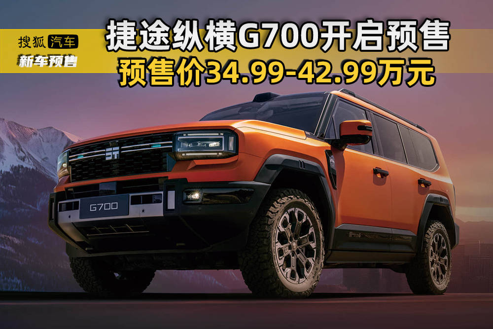 34.99万元起/2.0T+三电机 捷途纵横G700开启预售