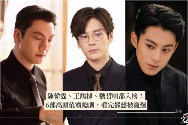 原创            陈伟霆、王鹤棣、魏哲鸣都入榜！ 盘点6部高颜值霸总剧，看完都想被宠爆