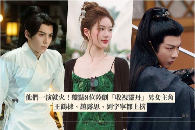 原创            他们一演就火！ 盘点8位收视灵丹男女主角，王鹤棣、赵露思、刘宇宁都上榜