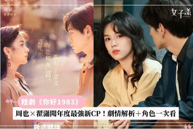 原创            周也×翟潇闻年度最强新CP！ 《你好1983》剧情解析+角色一次看