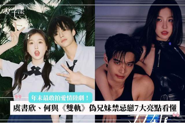 原创            从哥哥到恋人只差一步？ 虞书欣、何与《双轨》7亮点看伪骨科恋爱的致命吸引力