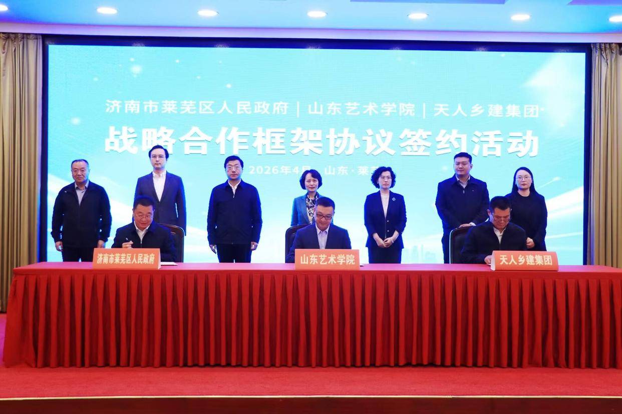 济南市莱芜区人民政府 山东艺术学院 天人乡建集团战略合作框架协议签约活动举行